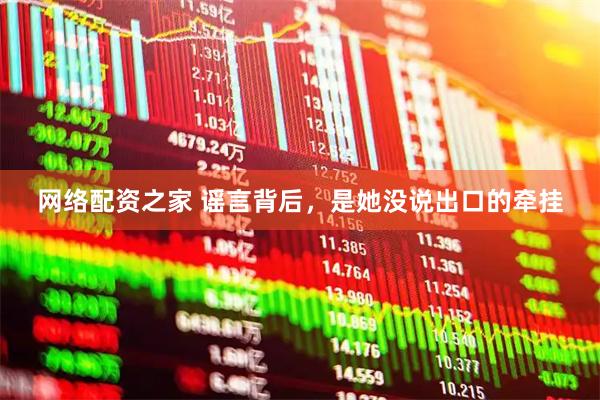 网络配资之家 谣言背后，是她没说出口的牵挂